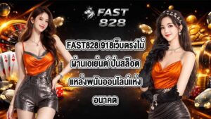 FAST828 918เว็บตรงไม่ผ่านเอเย่นต์